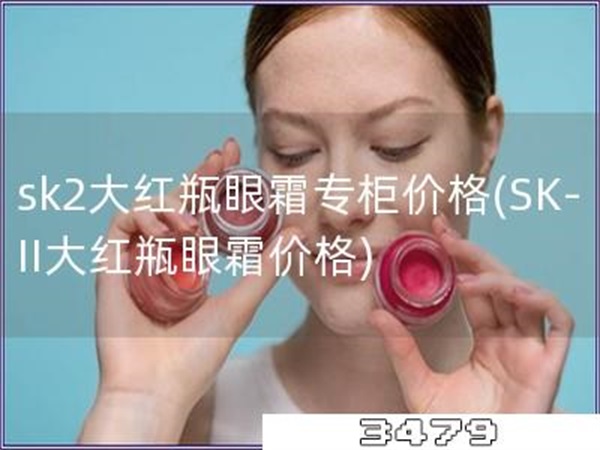 sk2大红瓶眼霜专柜价格「SK-II大红瓶眼霜价格」