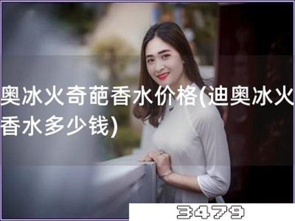 迪奥冰火奇葩香水价格「迪奥冰火奇葩香水多少钱」