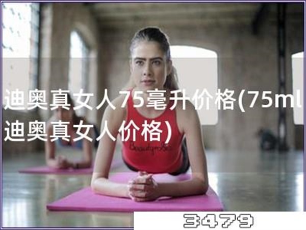 迪奥真女人75毫升价格「75ml迪奥真女人价格」