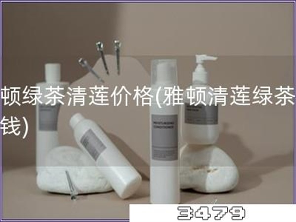 雅顿绿茶清莲价格「雅顿清莲绿茶多少钱」