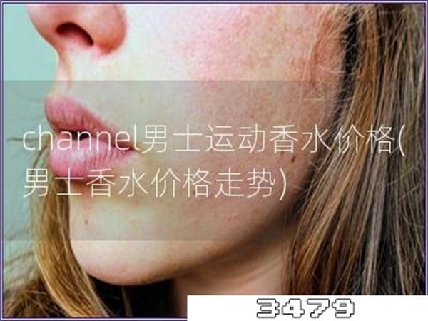 channel男士运动香水价格「男士香水价格走势」