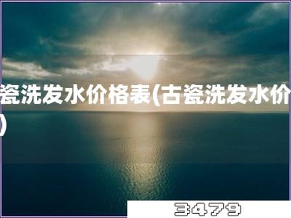 古瓷洗发水价格表「古瓷洗发水价目表」