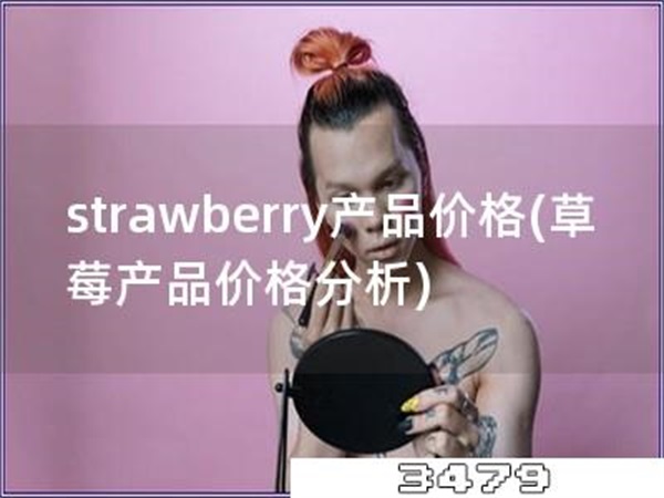 strawberry产品价格「草莓产品价格分析」