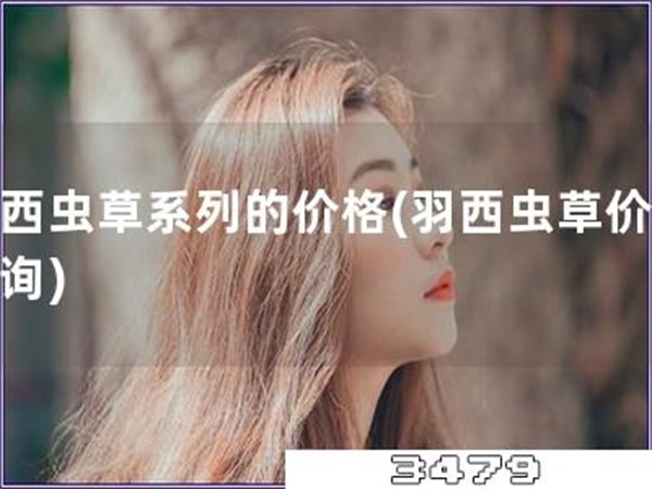 羽西虫草系列的价格「羽西虫草价格查询」