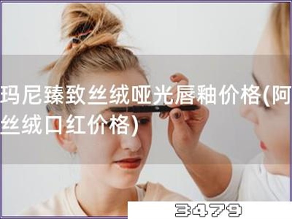 阿玛尼臻致丝绒哑光唇釉价格「阿玛尼丝绒口红价格」