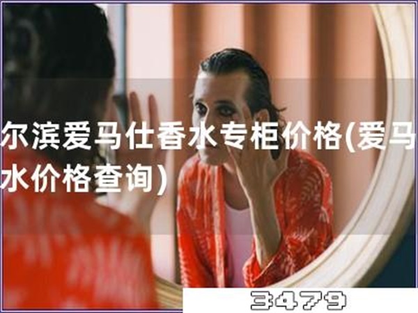 哈尔滨爱马仕香水专柜价格「爱马仕香水价格查询」