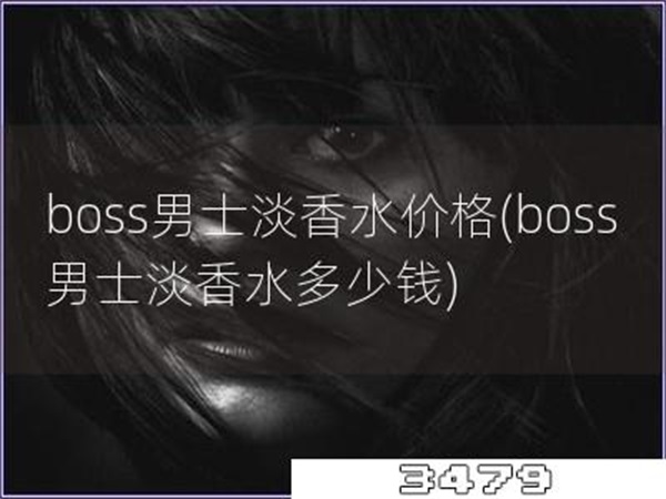 boss男士淡香水价格「boss男士淡香水多少钱」