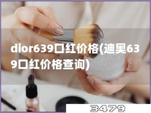 dior639口红价格「迪奥639口红价格查询」