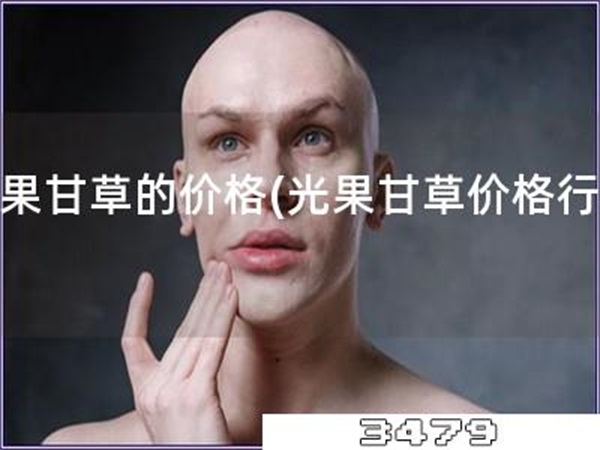 光果甘草的价格「光果甘草价格行情」