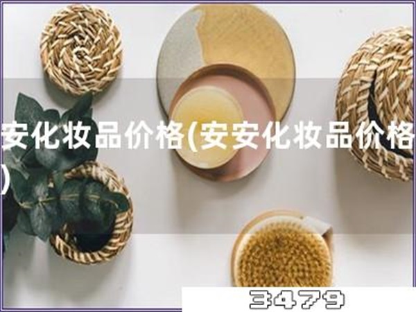 安安化妆品价格「安安化妆品价格降低」