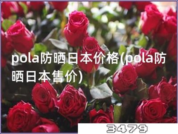 pola防晒日本价格「pola防晒日本售价」