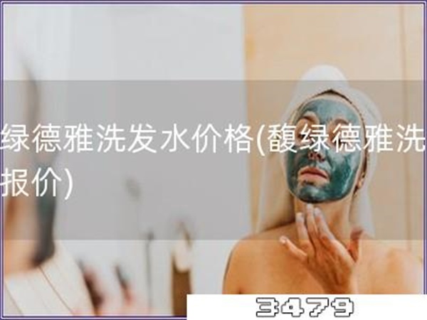 馥绿德雅洗发水价格「馥绿德雅洗发水报价」
