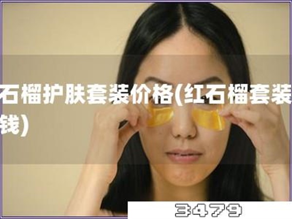 红石榴护肤套装价格「红石榴套装多少钱」