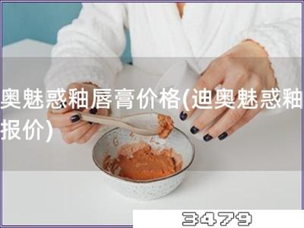 迪奥魅惑釉唇膏价格「迪奥魅惑釉唇膏报价」