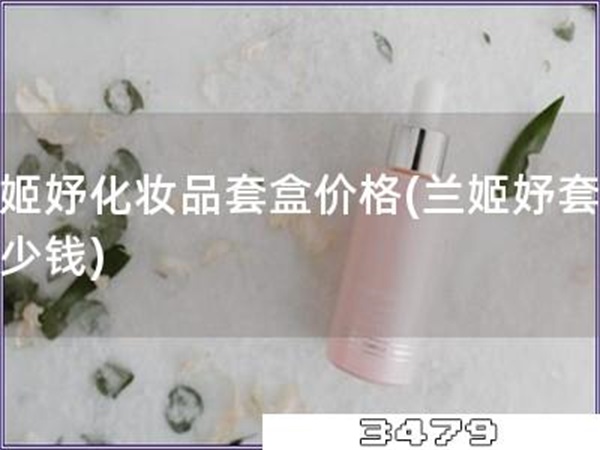 兰姬妤化妆品套盒价格「兰姬妤套盒多少钱」