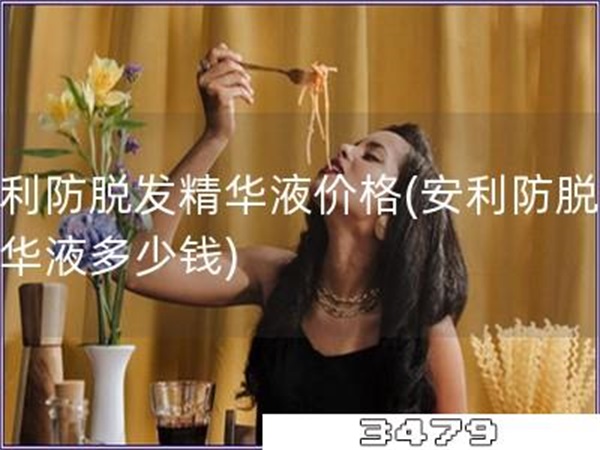 安利防脱发精华液价格「安利防脱发精华液多少钱」