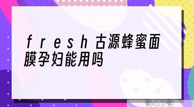 fresh古源蜂蜜面膜孕妇能用吗