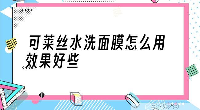 可莱丝水洗面膜怎么用效果好些