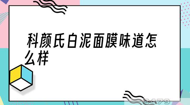 科颜氏白泥面膜味道怎么样