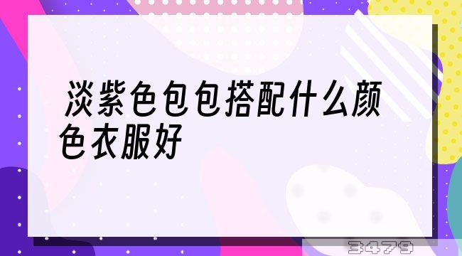 淡紫色包包搭配什么颜色衣服好