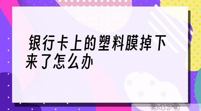 银行卡上的塑料膜掉下来了怎么办